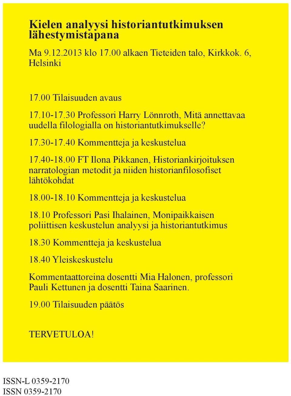 00 FT Ilona Pikkanen, Historiankirjoituksen narratologian metodit ja niiden historianfilosofiset lähtökohdat 18.00-18.10 Kommentteja ja keskustelua 18.