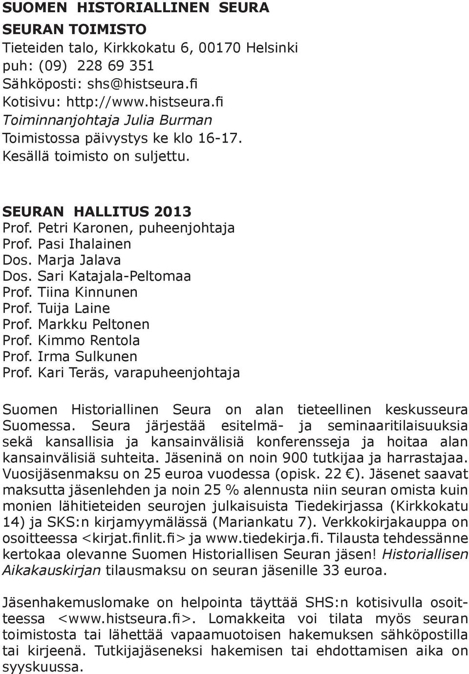 Pasi Ihalainen Dos. Marja Jalava Dos. Sari Katajala-Peltomaa Prof. Tiina Kinnunen Prof. Tuija Laine Prof. Markku Peltonen Prof. Kimmo Rentola Prof. Irma Sulkunen Prof.