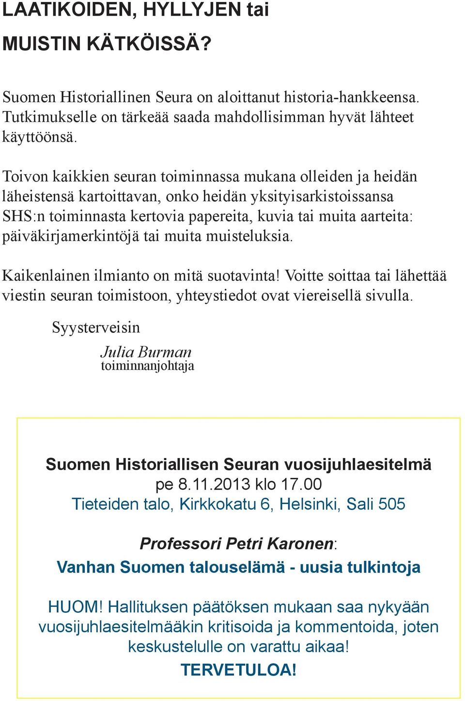päiväkirjamerkintöjä tai muita muisteluksia. Kaikenlainen ilmianto on mitä suotavinta! Voitte soittaa tai lähettää viestin seuran toimistoon, yhteystiedot ovat viereisellä sivulla.