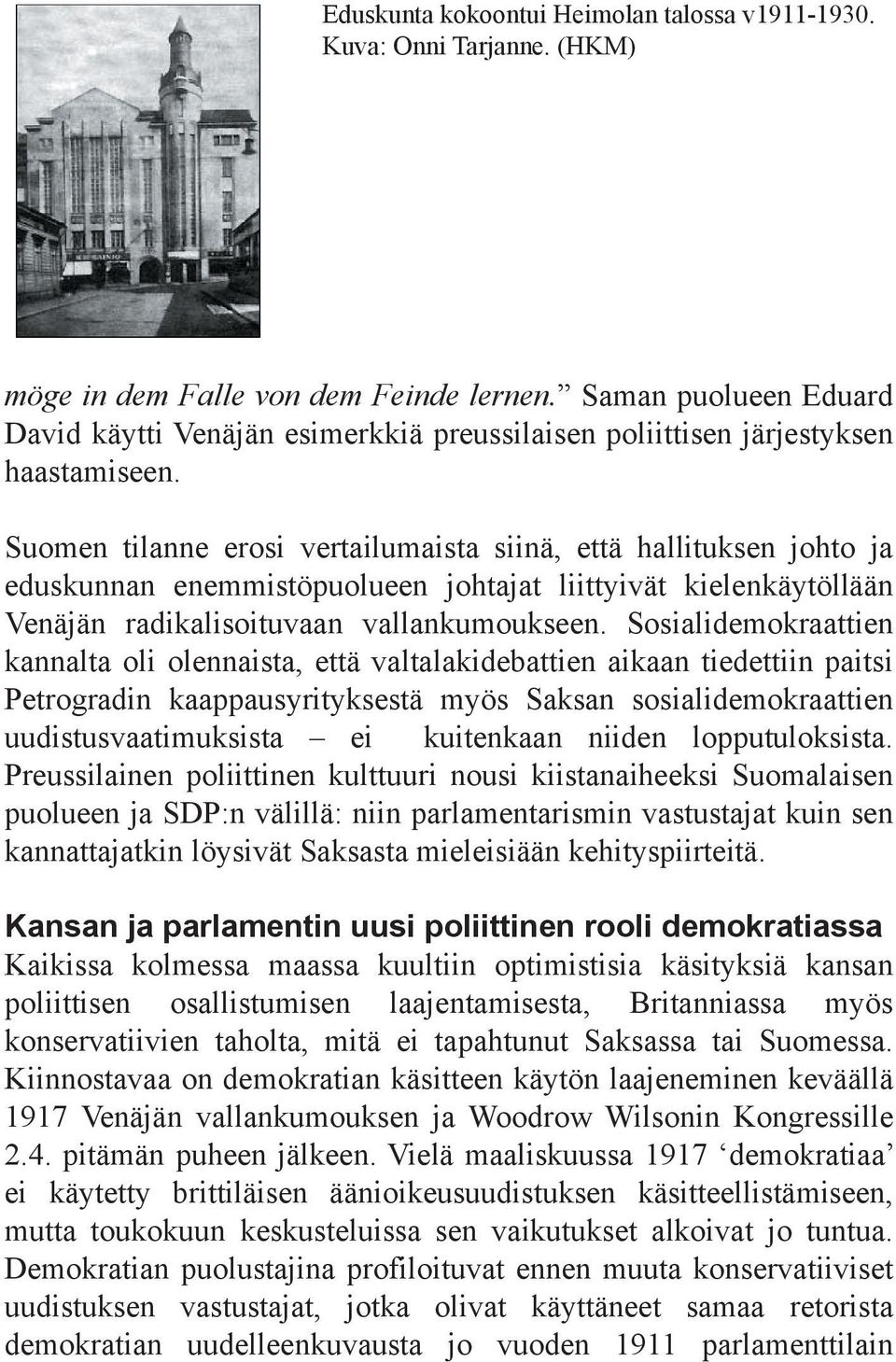 Suomen tilanne erosi vertailumaista siinä, että hallituksen johto ja eduskunnan enemmistöpuolueen johtajat liittyivät kielenkäytöllään Venäjän radikalisoituvaan vallankumoukseen.