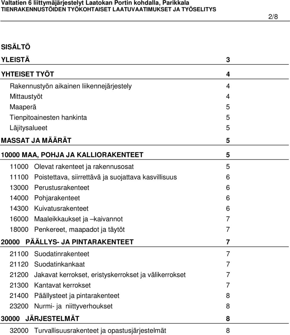 16000 Maaleikkaukset ja kaivannot 7 18000 Penkereet, maapadot ja täytöt 7 20000 PÄÄLLYS- JA PINTARAKENTEET 7 21100 Suodatinrakenteet 7 21120 Suodatinkankaat 7 21200 Jakavat kerrokset,