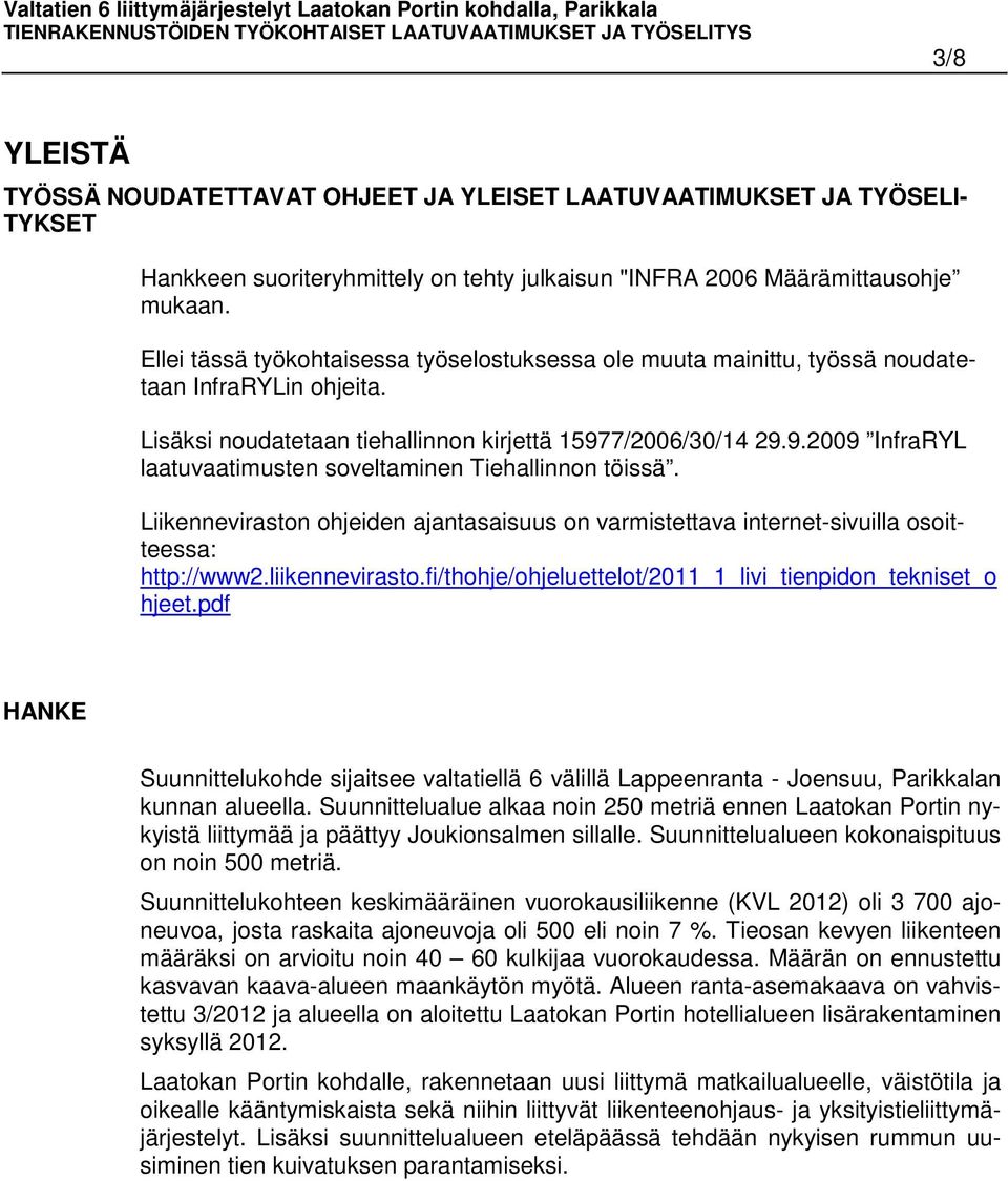 7/2006/30/14 29.9.2009 InfraRYL laatuvaatimusten soveltaminen Tiehallinnon töissä. Liikenneviraston ohjeiden ajantasaisuus on varmistettava internet-sivuilla osoitteessa: http://www2.liikennevirasto.