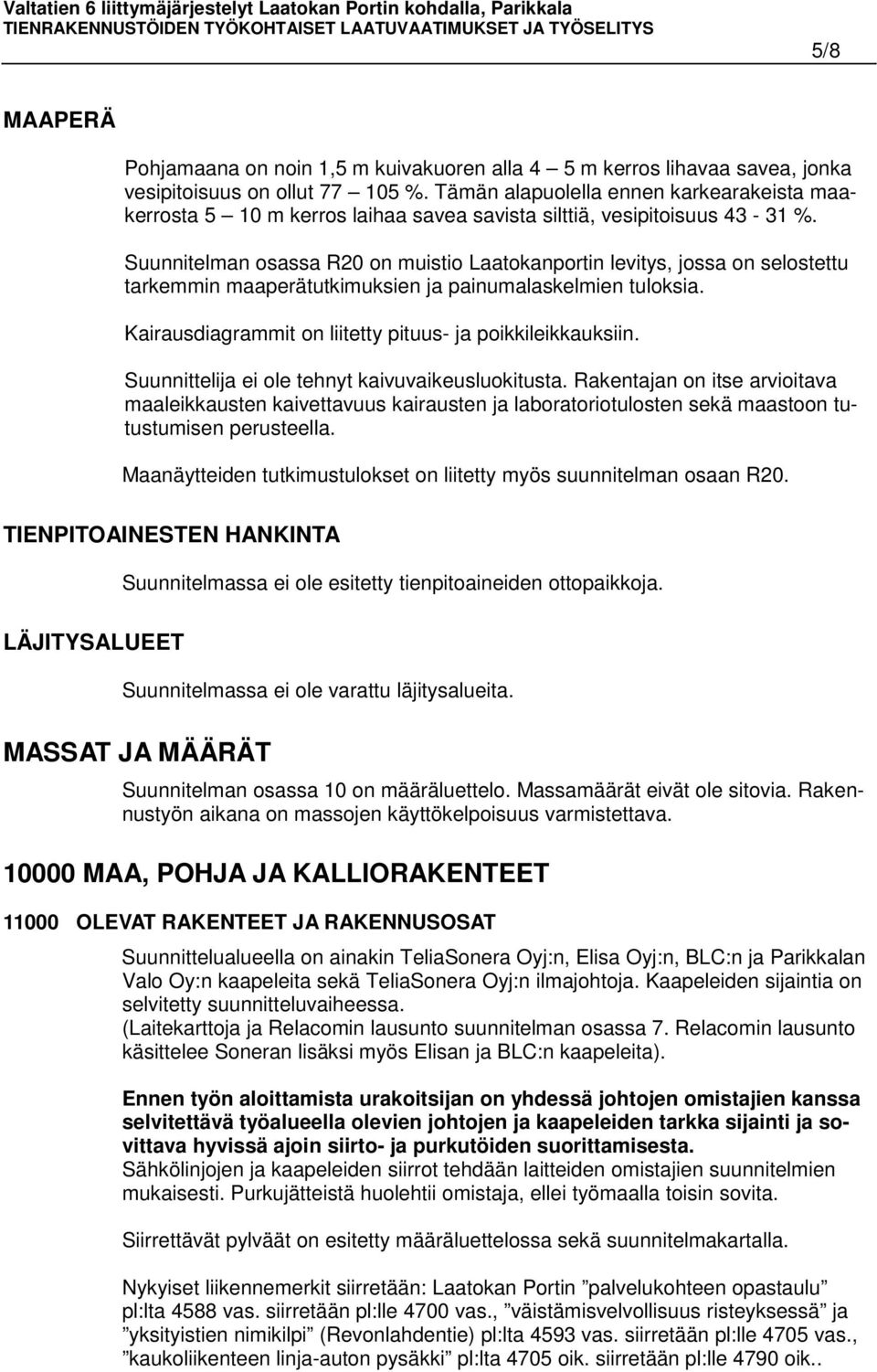 Suunnitelman osassa R20 on muistio Laatokanportin levitys, jossa on selostettu tarkemmin maaperätutkimuksien ja painumalaskelmien tuloksia. Kairausdiagrammit on liitetty pituus- ja poikkileikkauksiin.