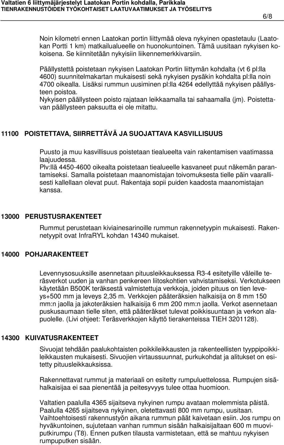 Päällystettä poistetaan nykyisen Laatokan Portin liittymän kohdalta (vt 6 pl:lla 4600) suunnitelmakartan mukaisesti sekä nykyisen pysäkin kohdalta pl:lla noin 4700 oikealla.