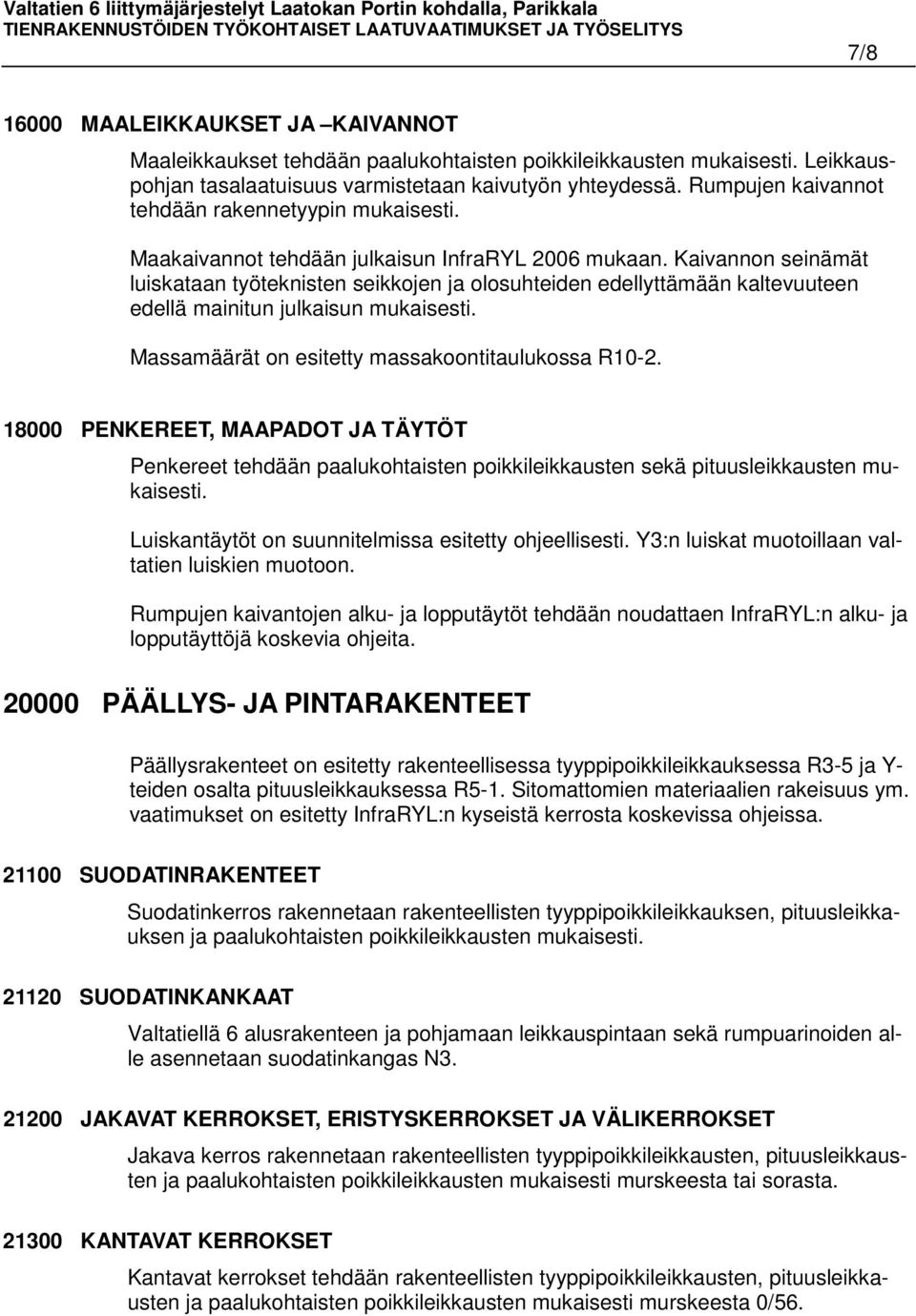Kaivannon seinämät luiskataan työteknisten seikkojen ja olosuhteiden edellyttämään kaltevuuteen edellä mainitun julkaisun mukaisesti. Massamäärät on esitetty massakoontitaulukossa R10-2.