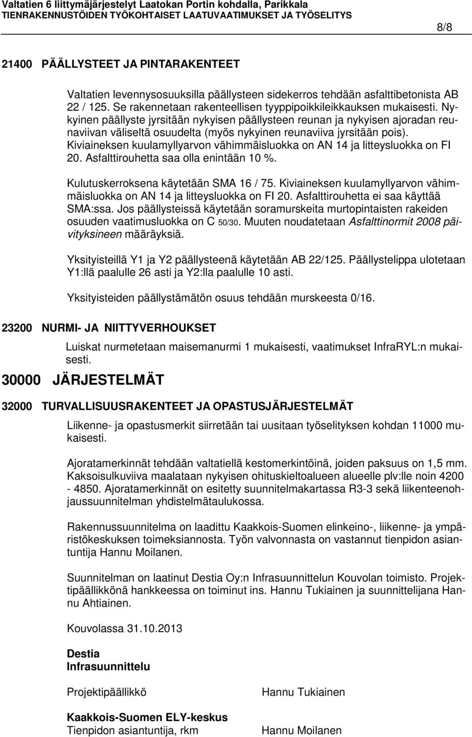 Kiviaineksen kuulamyllyarvon vähimmäisluokka on AN 14 ja litteysluokka on FI 20. Asfalttirouhetta saa olla enintään 10 %. Kulutuskerroksena käytetään SMA 16 / 75.