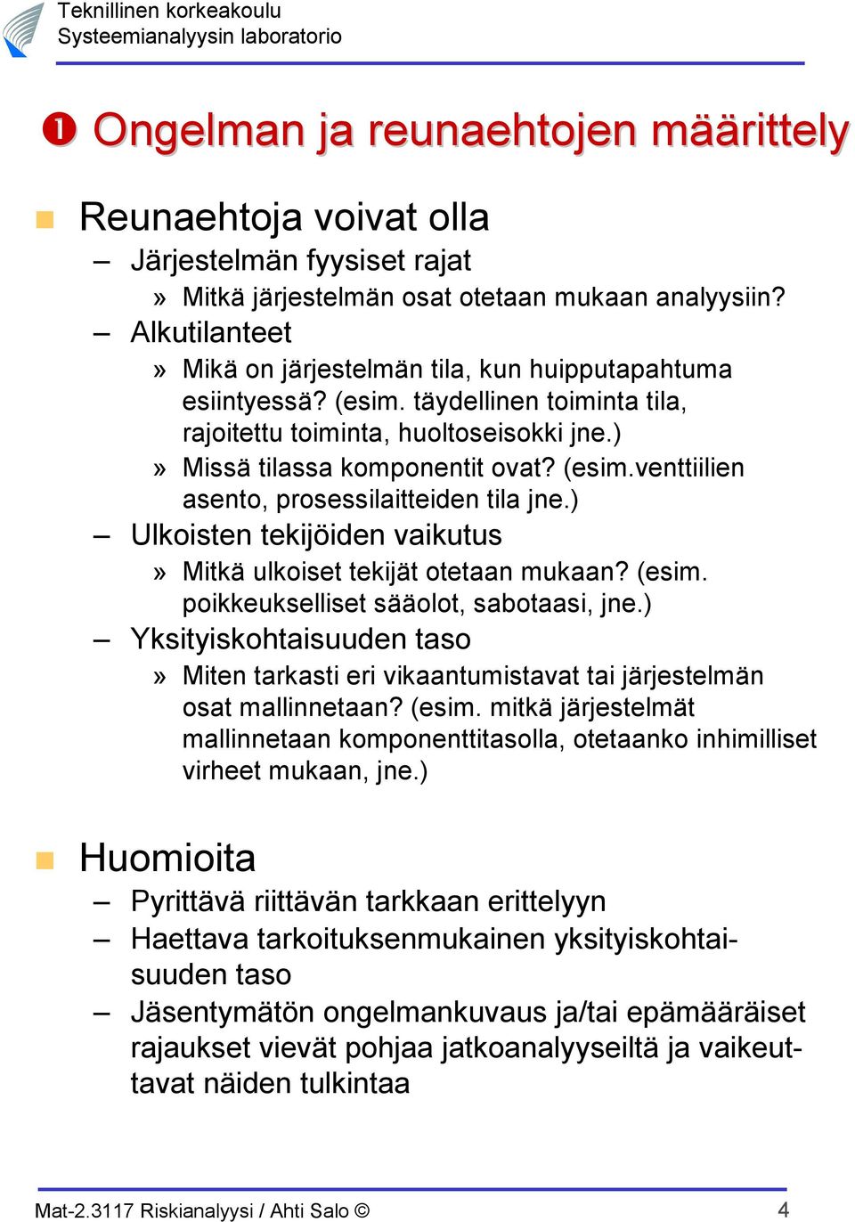 ) Ulkoisten tekijöiden vaikutus» Mitkä ulkoiset tekijät otetaan mukaan? (esim. poikkeukselliset sääolot, sabotaasi, jne.