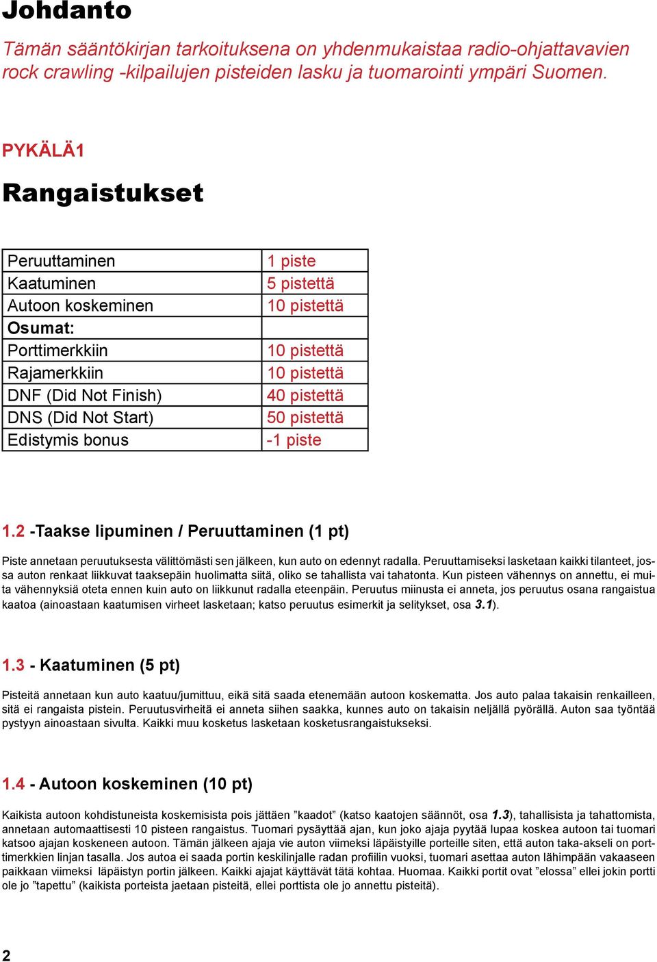 pistettä 10 pistettä 40 pistettä 50 pistettä -1 piste 1.2 -Taakse lipuminen / Peruuttaminen (1 pt) Piste annetaan peruutuksesta välittömästi sen jälkeen, kun auto on edennyt radalla.