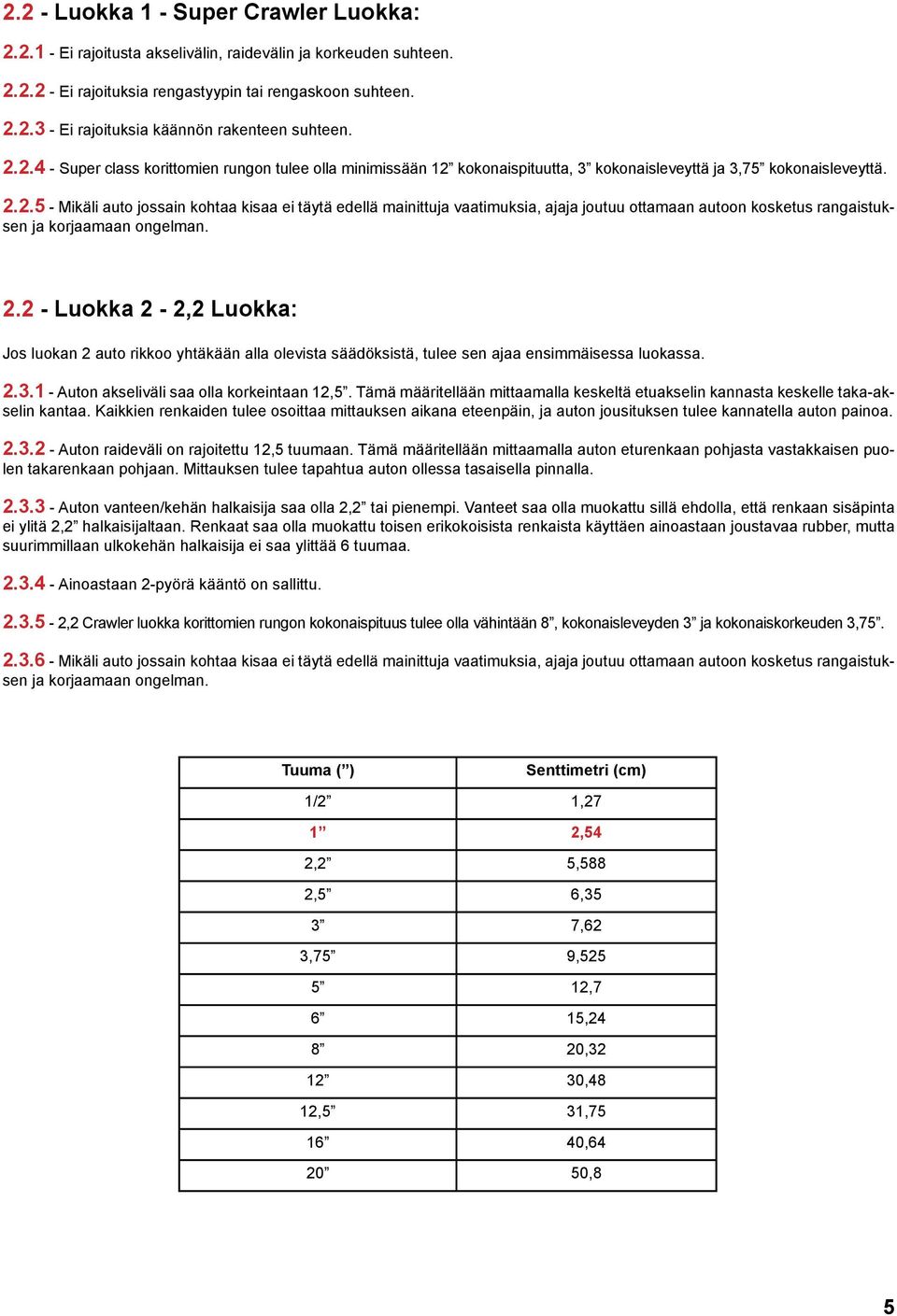 2.2 - Luokka 2-2,2 Luokka: Jos luokan 2 auto rikkoo yhtäkään alla olevista säädöksistä, tulee sen ajaa ensimmäisessa luokassa. 2.3.1 - Auton akseliväli saa olla korkeintaan 12,5.