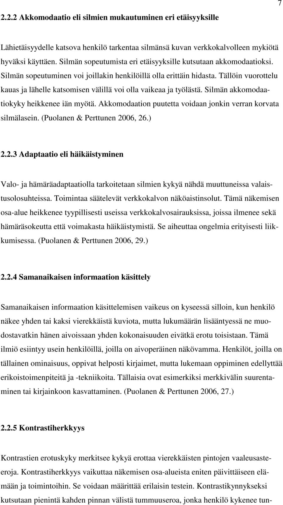 Tällöin vuorottelu kauas ja lähelle katsomisen välillä voi olla vaikeaa ja työlästä. Silmän akkomodaatiokyky heikkenee iän myötä. Akkomodaation puutetta voidaan jonkin verran korvata silmälasein.