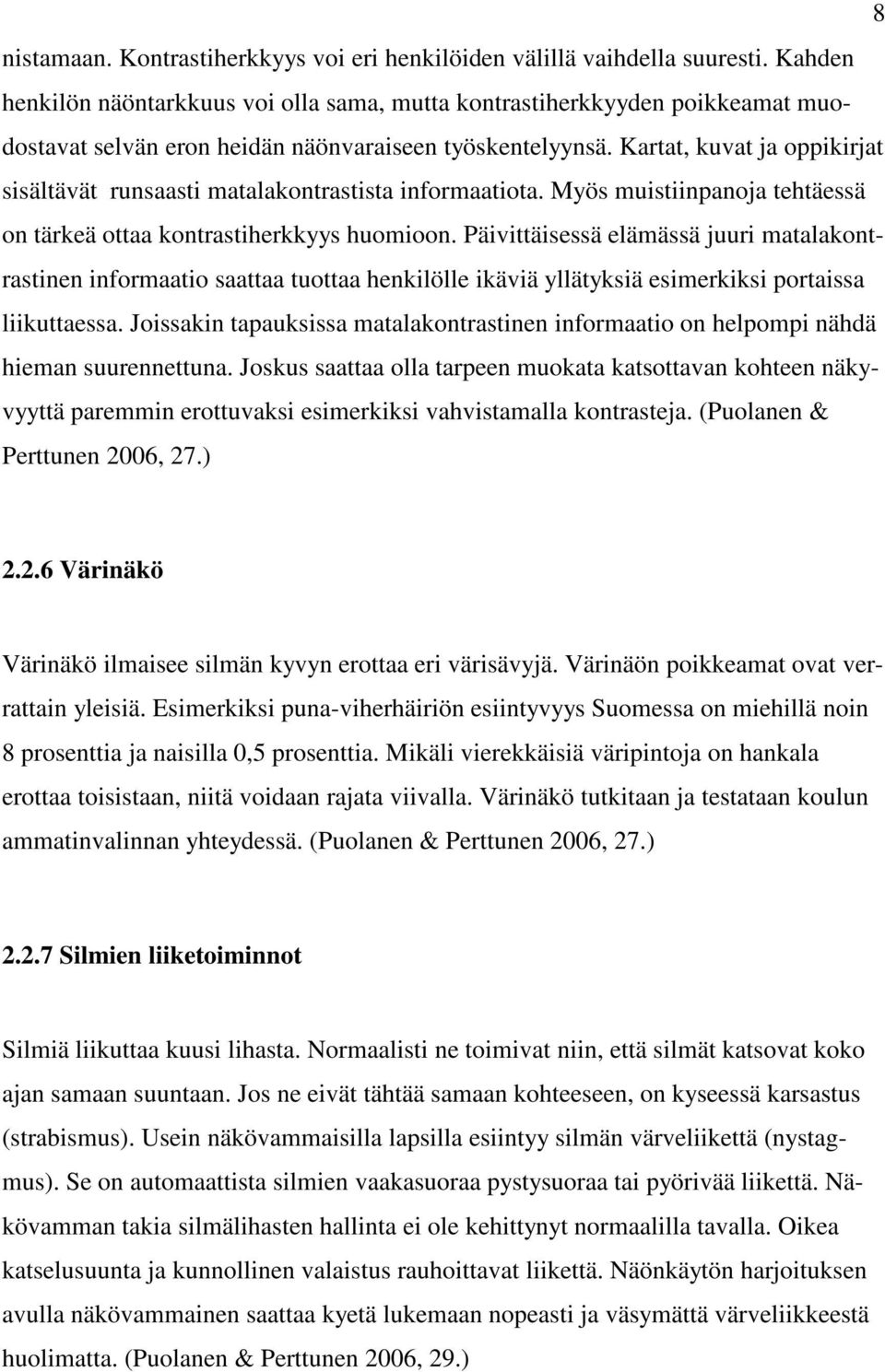 Kartat, kuvat ja oppikirjat sisältävät runsaasti matalakontrastista informaatiota. Myös muistiinpanoja tehtäessä on tärkeä ottaa kontrastiherkkyys huomioon.