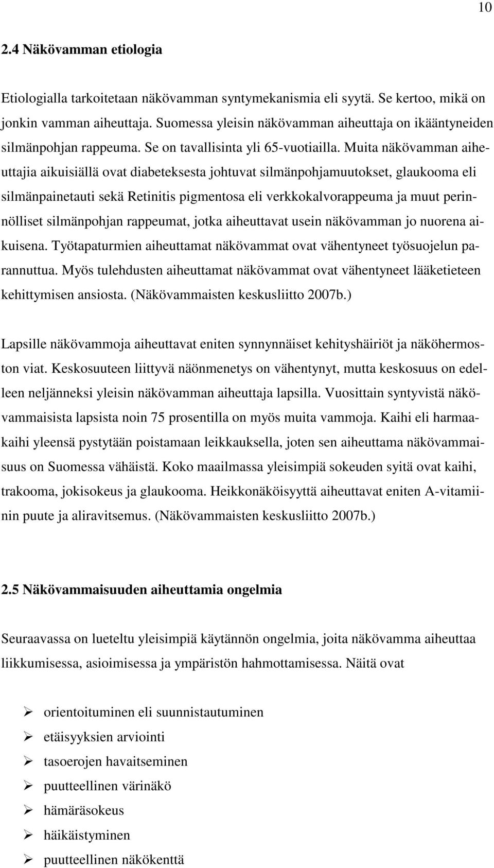 Muita näkövamman aiheuttajia aikuisiällä ovat diabeteksesta johtuvat silmänpohjamuutokset, glaukooma eli silmänpainetauti sekä Retinitis pigmentosa eli verkkokalvorappeuma ja muut perinnölliset