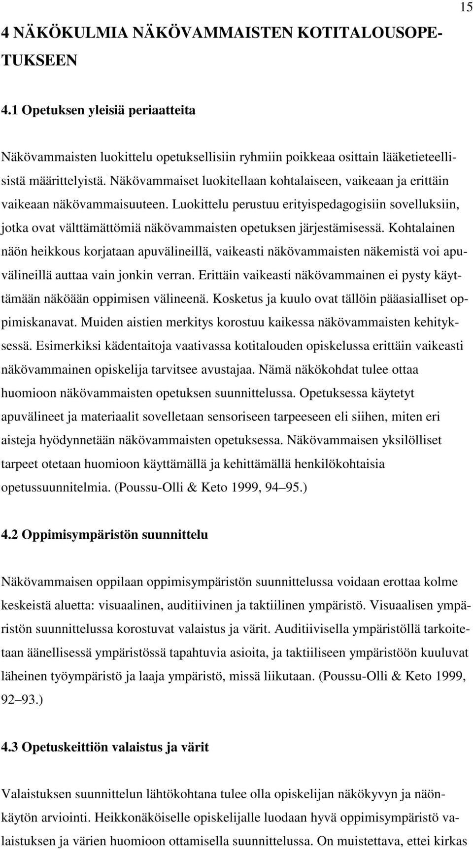 Luokittelu perustuu erityispedagogisiin sovelluksiin, jotka ovat välttämättömiä näkövammaisten opetuksen järjestämisessä.