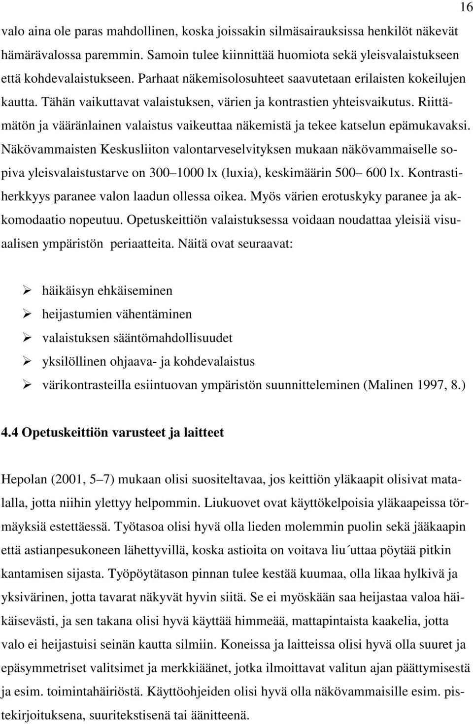 Riittämätön ja vääränlainen valaistus vaikeuttaa näkemistä ja tekee katselun epämukavaksi.