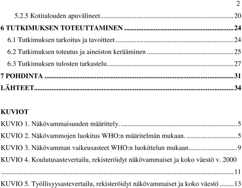 Näkövammojen luokitus WHO:n määritelmän mukaan....5 KUVIO 3. Näkövamman vaikeusasteet WHO:n luokittelun mukaan...9 KUVIO 4.