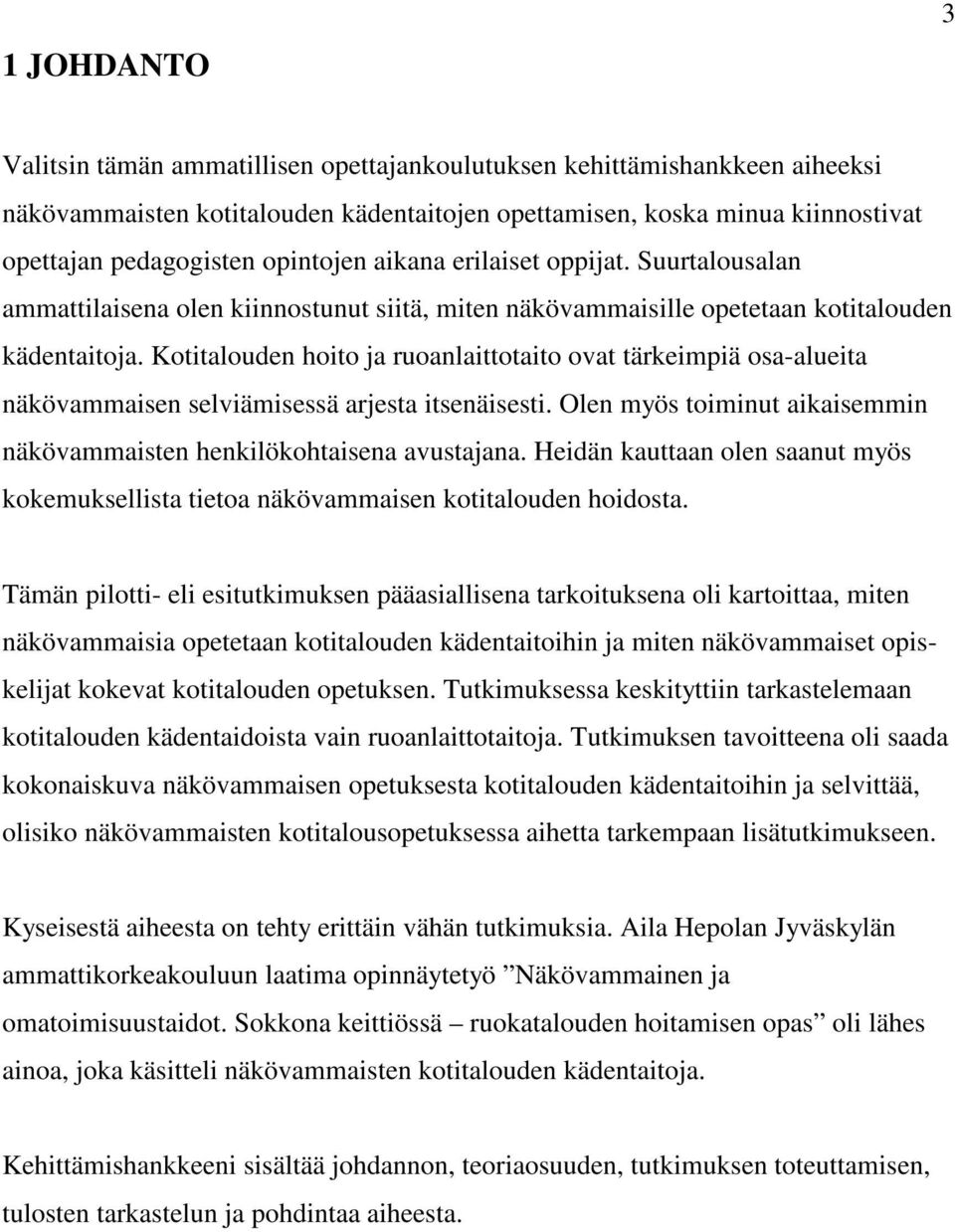 Kotitalouden hoito ja ruoanlaittotaito ovat tärkeimpiä osa-alueita näkövammaisen selviämisessä arjesta itsenäisesti. Olen myös toiminut aikaisemmin näkövammaisten henkilökohtaisena avustajana.