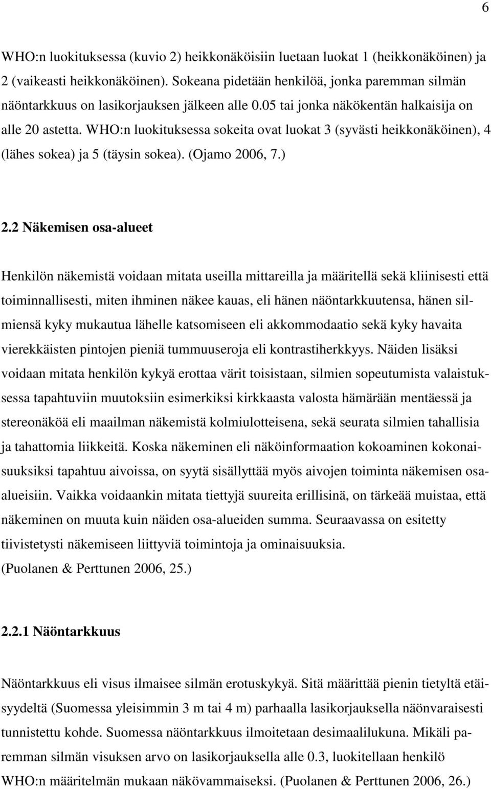 WHO:n luokituksessa sokeita ovat luokat 3 (syvästi heikkonäköinen), 4 (lähes sokea) ja 5 (täysin sokea). (Ojamo 2006, 7.) 2.