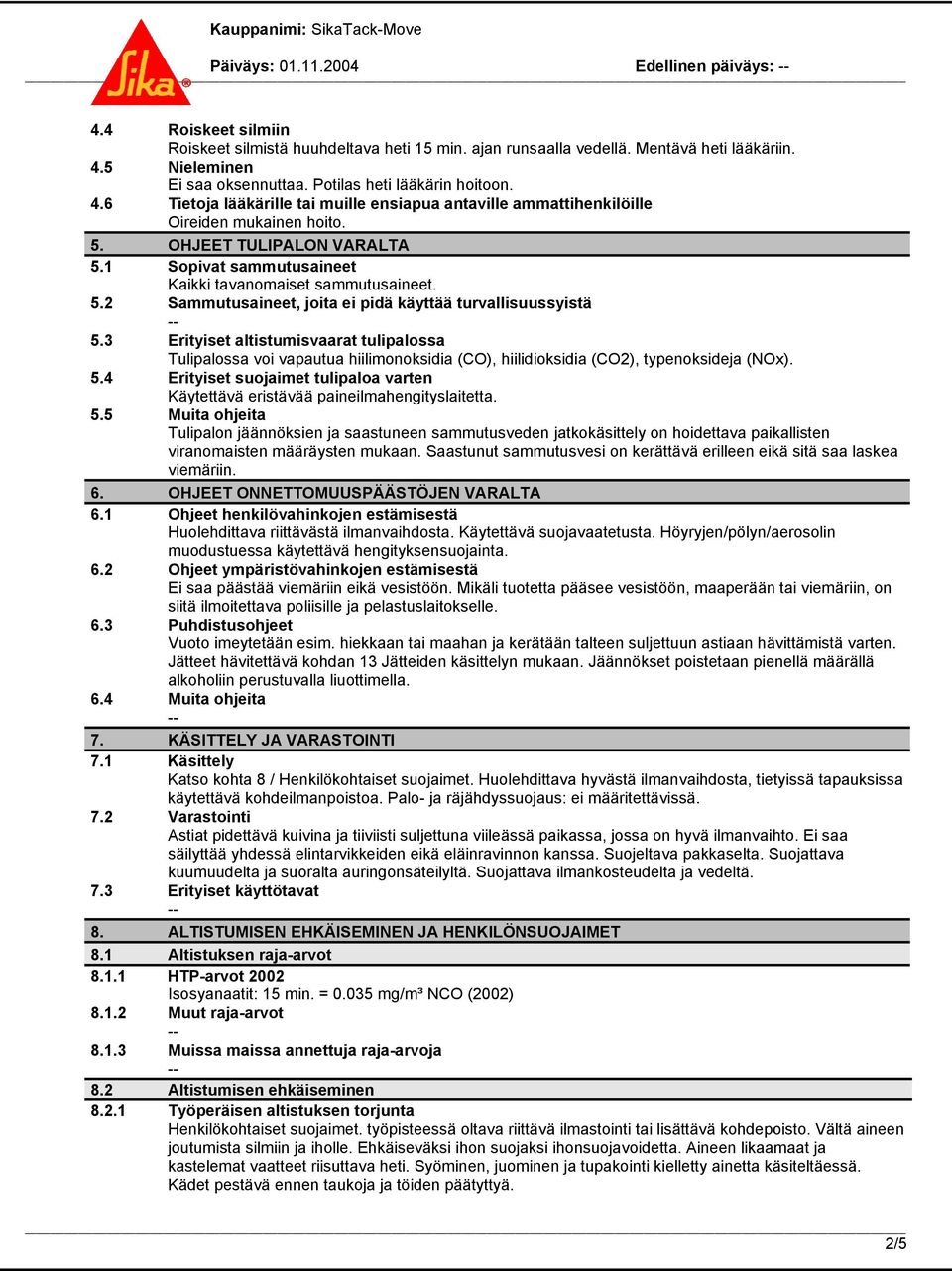 1 Sopivat sammutusaineet Kaikki tavanomaiset sammutusaineet. 5.2 Sammutusaineet, joita ei pidä käyttää turvallisuussyistä 5.