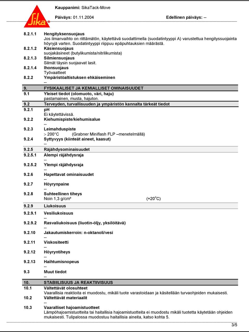 2.2 Ympäristöaltistuksen ehkäiseminen 9. FYSIKAALISET JA KEMIALLISET OMINAISUUDET 9.1 Yleiset tiedot (olomuoto, väri, haju) pastamainen, musta, hajuton. 9.2 Terveyden, turvallisuuden ja ympäristön kannalta tärkeät tiedot 9.