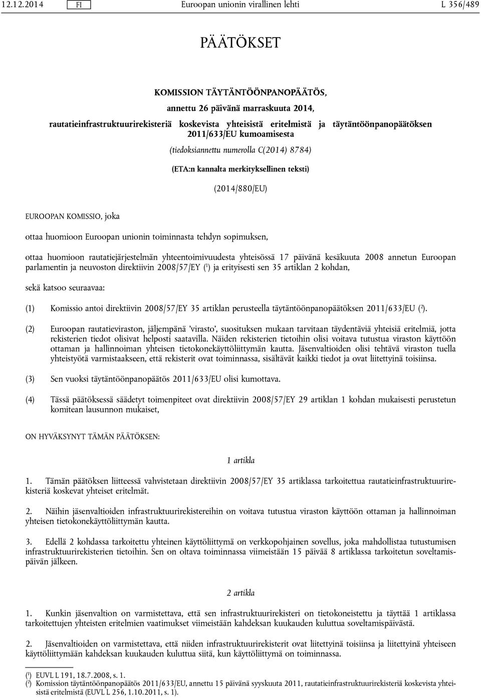 sopimuksen, ottaa huomioon rautatiejärjestelmän yhteentoimivuudesta yhteisössä 17 päivänä kesäkuuta 2008 annetun Euroopan parlamentin ja neuvoston direktiivin 2008/57/EY ( 1 ) ja erityisesti sen 35