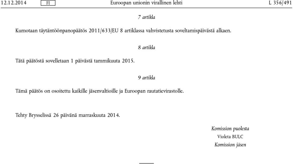 8 artikla 9 artikla Tämä päätös on osoitettu kaikille jäsenvaltioille ja Euroopan