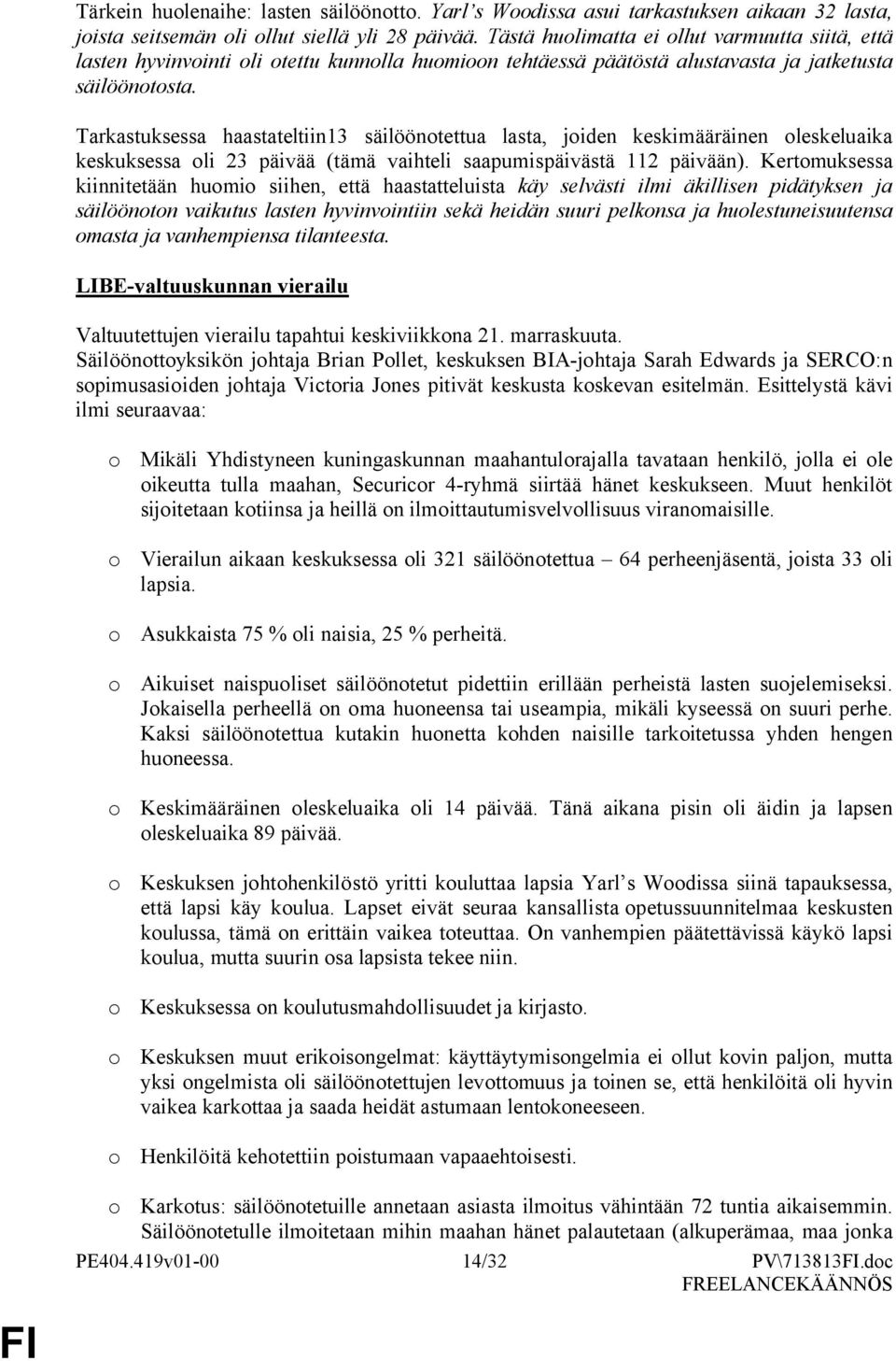 Tarkastuksessa haastateltiin13 säilööntettua lasta, jiden keskimääräinen leskeluaika keskuksessa li 23 päivää (tämä vaihteli saapumispäivästä 112 päivään).