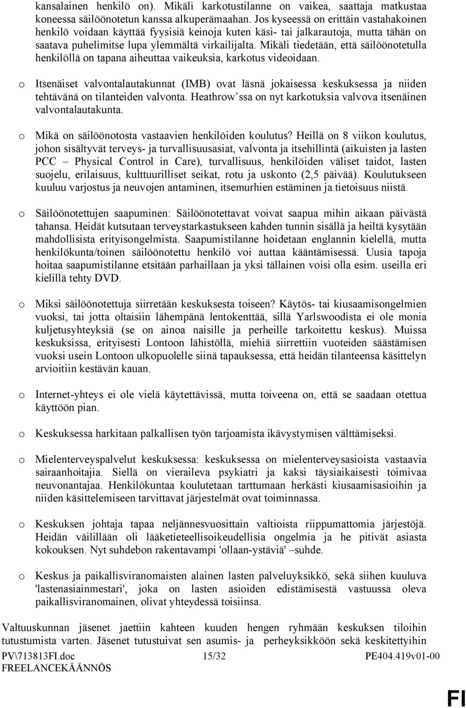Mikäli tiedetään, että säilööntetulla henkilöllä n tapana aiheuttaa vaikeuksia, karktus videidaan.