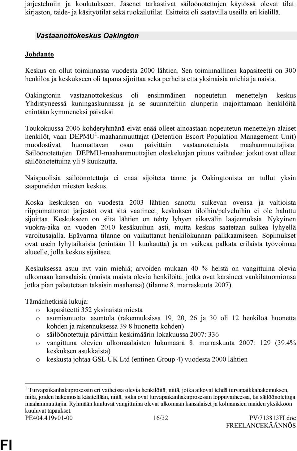 Sen timinnallinen kapasiteetti n 300 henkilöä ja keskukseen li tapana sijittaa sekä perheitä että yksinäisiä miehiä ja naisia.