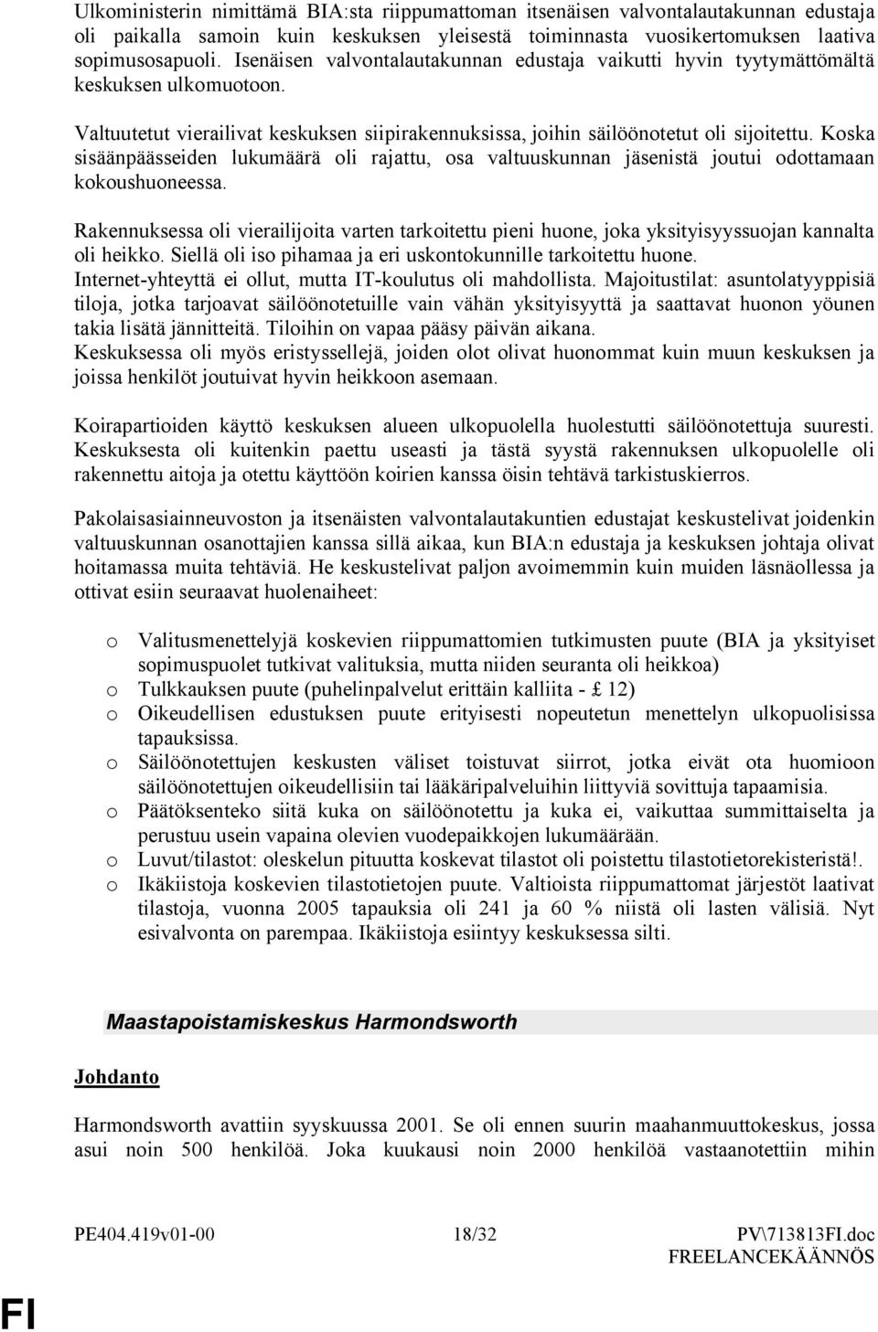 Kska sisäänpäässeiden lukumäärä li rajattu, sa valtuuskunnan jäsenistä jutui dttamaan kkushuneessa. Rakennuksessa li vierailijita varten tarkitettu pieni hune, jka yksityisyyssujan kannalta li heikk.