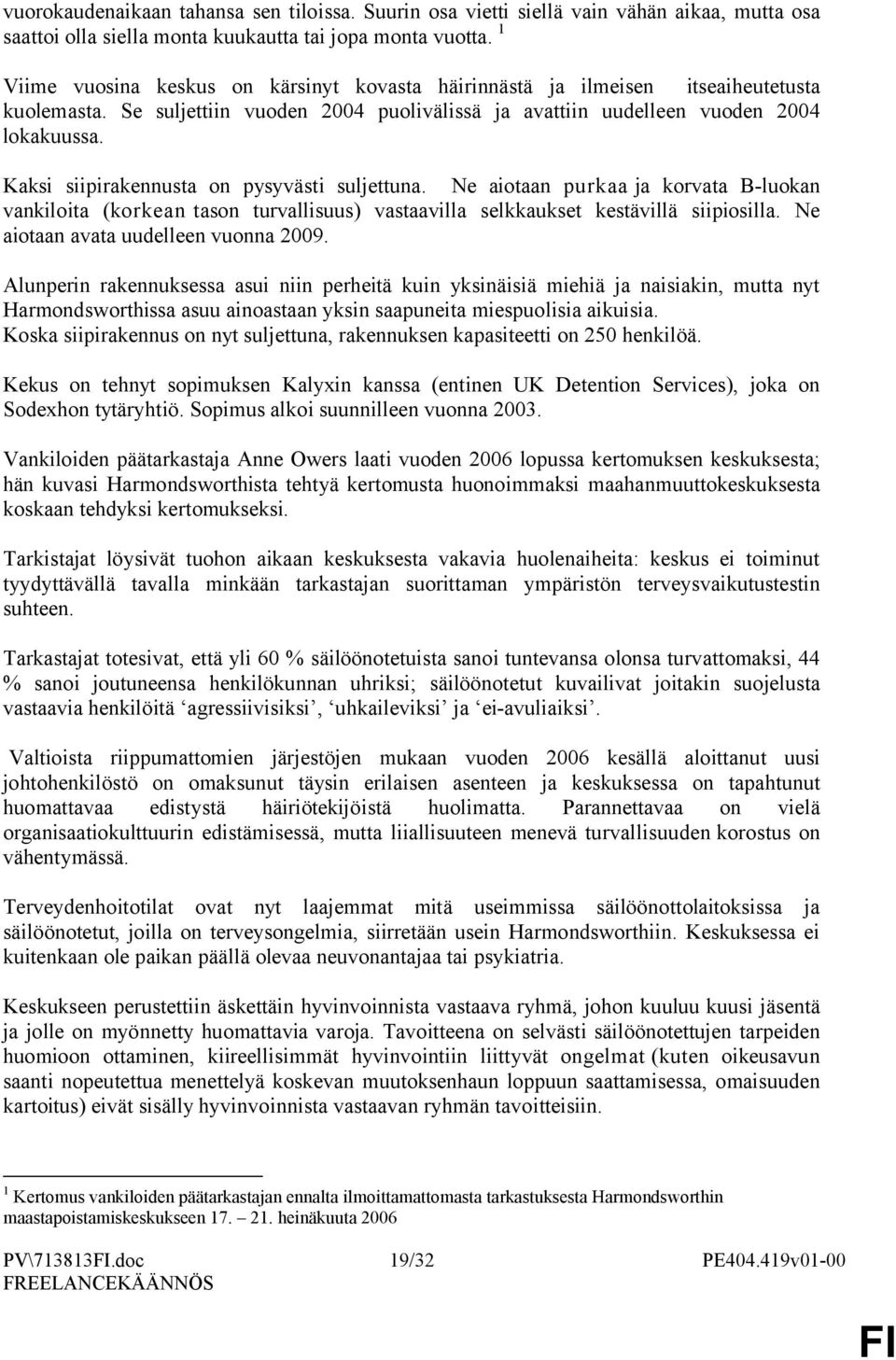 Kaksi siipirakennusta n pysyvästi suljettuna. Ne aitaan purkaa ja krvata B-lukan vankilita (krkean tasn turvallisuus) vastaavilla selkkaukset kestävillä siipisilla.