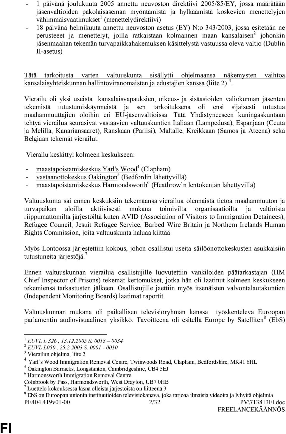 tekemän turvapaikkahakemuksen käsittelystä vastuussa leva valti (Dublin II-asetus) Tätä tarkitusta varten valtuuskunta sisällytti hjelmaansa näkemysten vaihta kansalaisyhteiskunnan