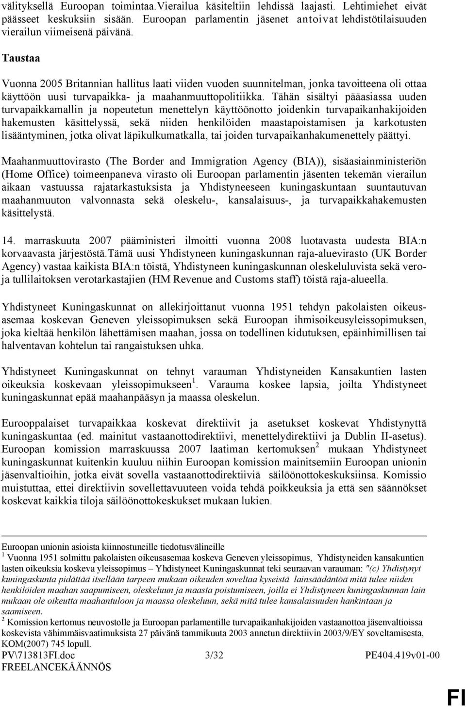 Tähän sisältyi pääasiassa uuden turvapaikkamallin ja npeutetun menettelyn käyttööntt jidenkin turvapaikanhakijiden hakemusten käsittelyssä, sekä niiden henkilöiden maastapistamisen ja karktusten
