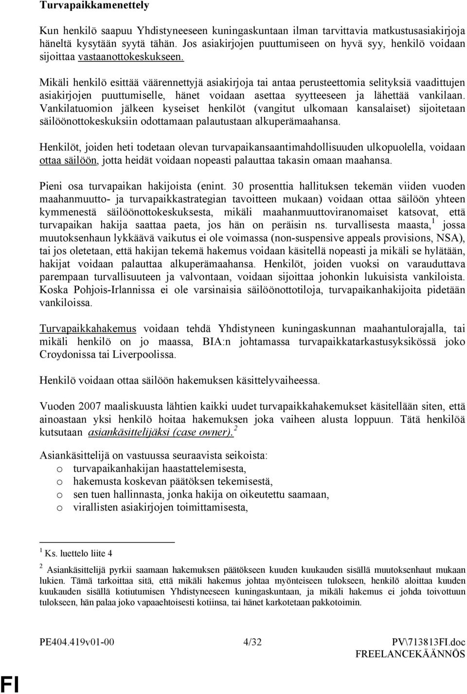 Mikäli henkilö esittää väärennettyjä asiakirjja tai antaa perusteettmia selityksiä vaadittujen asiakirjjen puuttumiselle, hänet vidaan asettaa syytteeseen ja lähettää vankilaan.