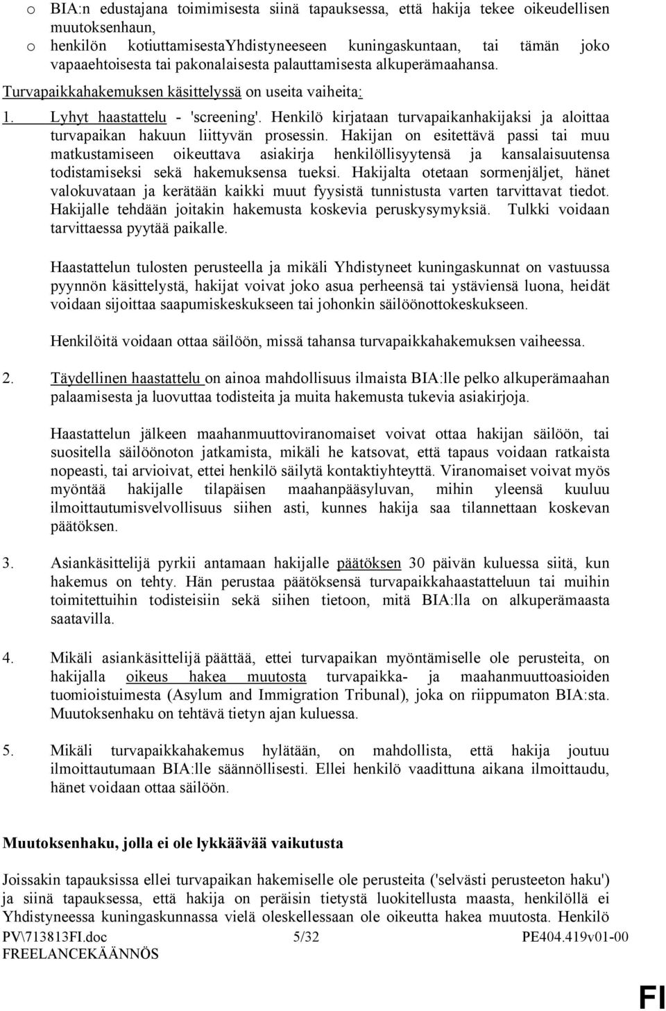 Henkilö kirjataan turvapaikanhakijaksi ja alittaa turvapaikan hakuun liittyvän prsessin.