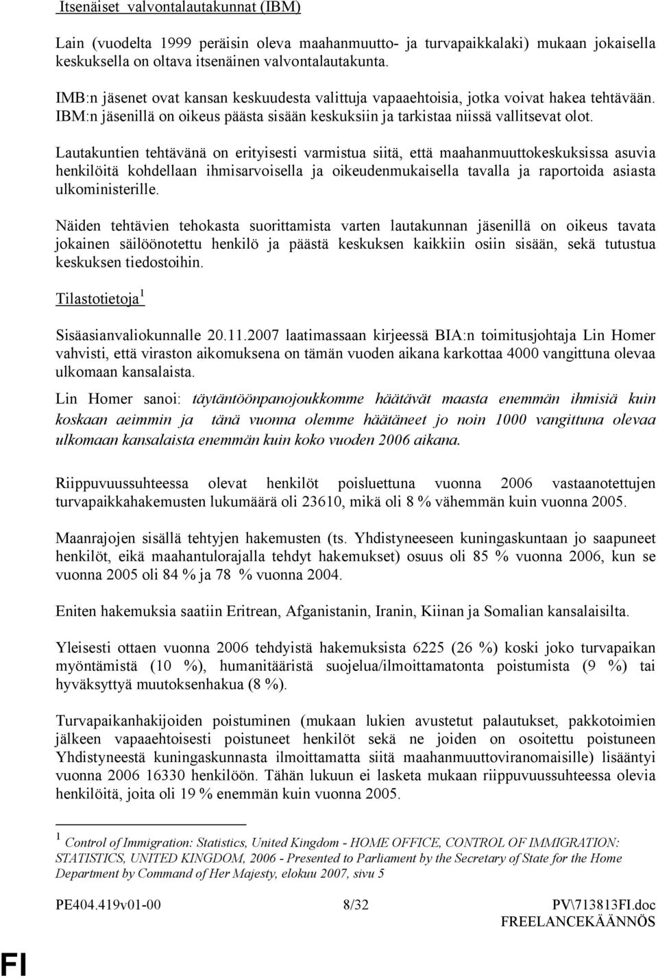 Lautakuntien tehtävänä n erityisesti varmistua siitä, että maahanmuuttkeskuksissa asuvia henkilöitä khdellaan ihmisarvisella ja ikeudenmukaisella tavalla ja raprtida asiasta ulkministerille.