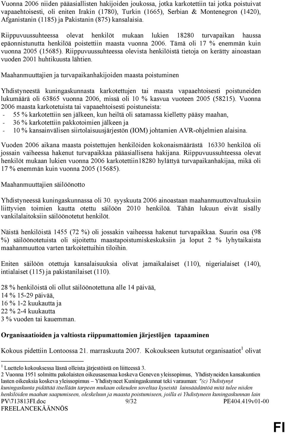Tämä li 17 % enemmän kuin vunna 2005 (15685). Riippuvuussuhteessa levista henkilöistä tietja n kerätty ainastaan vuden 2001 huhtikuusta lähtien.