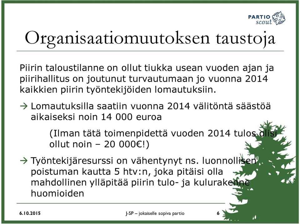 Lomautuksilla saatiin vuonna 2014 välitöntä säästöä aikaiseksi noin 14 000 euroa (Ilman tätä toimenpidettä vuoden 2014 tulos olisi