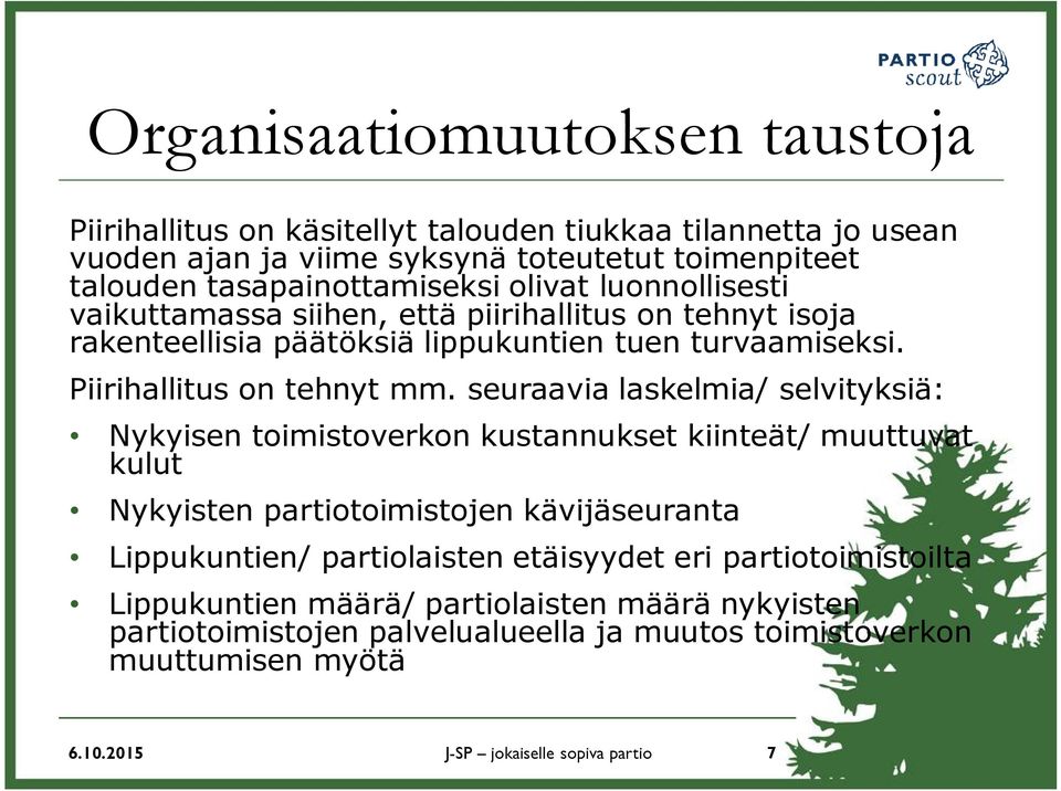 seuraavia laskelmia/ selvityksiä: Nykyisen toimistoverkon kustannukset kiinteät/ muuttuvat kulut Nykyisten partiotoimistojen kävijäseuranta Lippukuntien/ partiolaisten etäisyydet