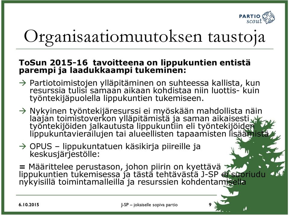 Nykyinen työntekijäresurssi ei myöskään mahdollista näin laajan toimistoverkon ylläpitämistä ja saman aikaisesti työntekijöiden jalkautusta lippukuntiin eli työntekijöiden lippukuntavierailujen