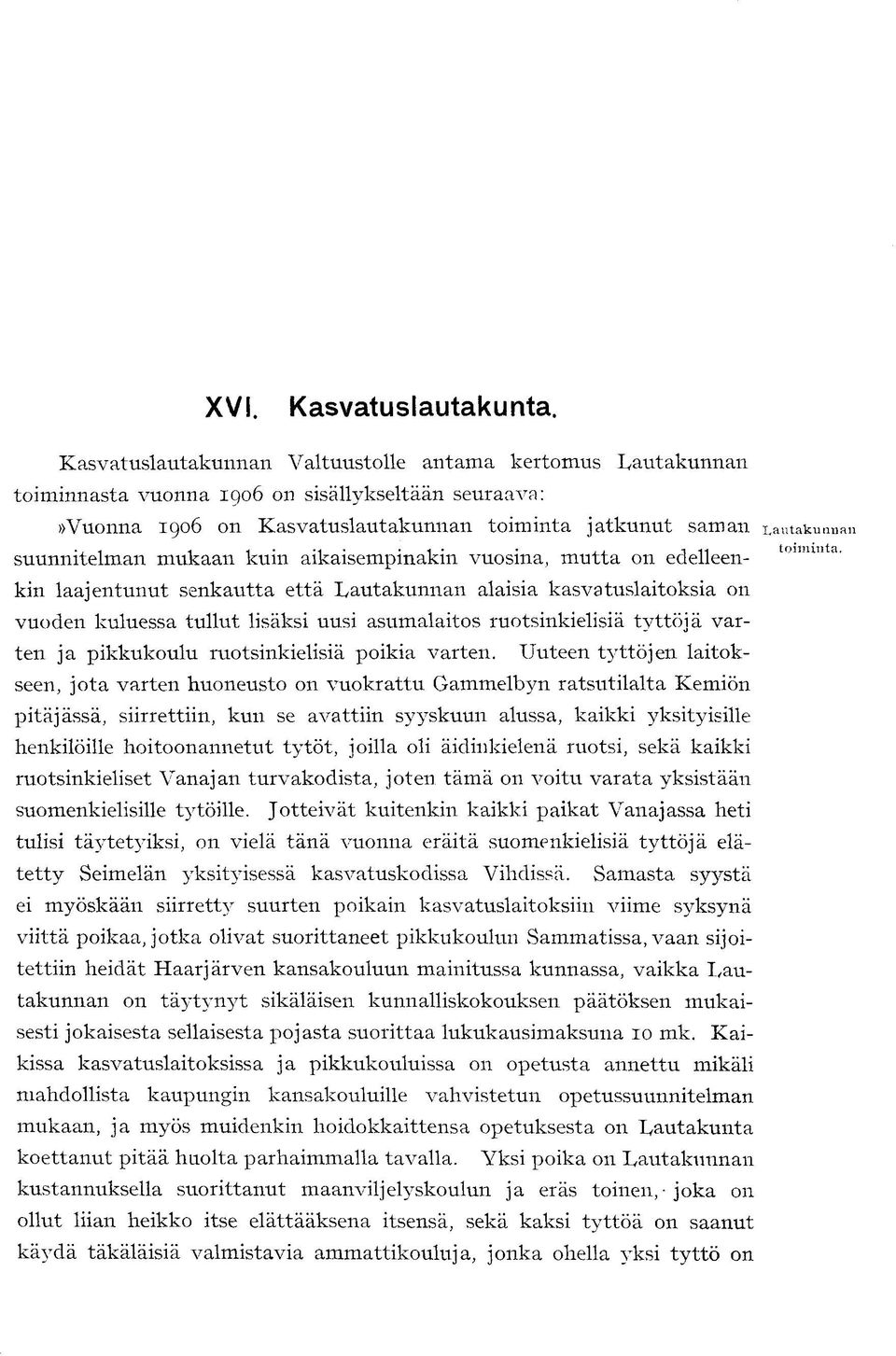 mukaan kuin aikaisempinakin vuosina, mutta on edelleen- kin laajentunut senkautta että Lautakunnan alaisia kasvatuslaitoksia on vuoden kuluessa tullut lisäksi uusi asumalaitos ruotsinkielisiä tyttöjä