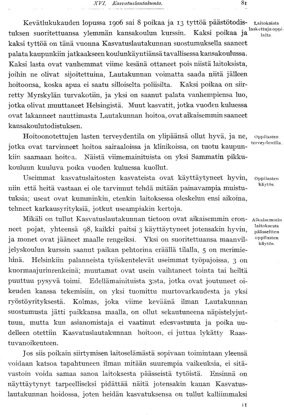 Kaksi lasta ovat vanhemmat viime kesänä ottaneet pois niistä laitoksista, joihin ne olivat sijoitettuina, Lautakunnan voimatta saada niitä jälleen hoitoonsa, koska apua ei saatu silloiselta