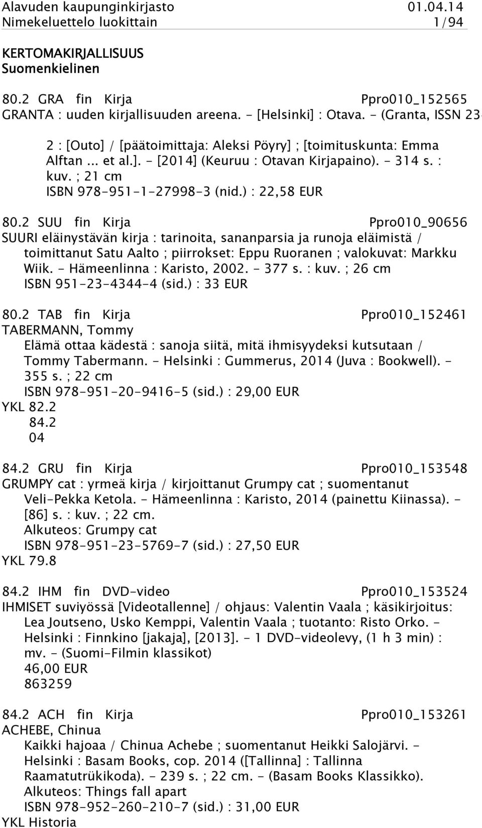 ) : 22,58 EUR 80.2 SUU fin Kirja Ppro010_90656 SUURI eläinystävän kirja : tarinoita, sananparsia ja runoja eläimistä / toimittanut Satu Aalto ; piirrokset: Eppu Ruoranen ; valokuvat: Markku Wiik.