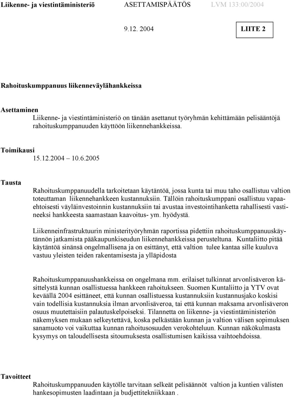 liikennehankkeissa. Toimikausi 15.12.2004 10.6.2005 Tausta Rahoituskumppanuudella tarkoitetaan käytäntöä, jossa kunta tai muu taho osallistuu valtion toteuttaman liikennehankkeen kustannuksiin.