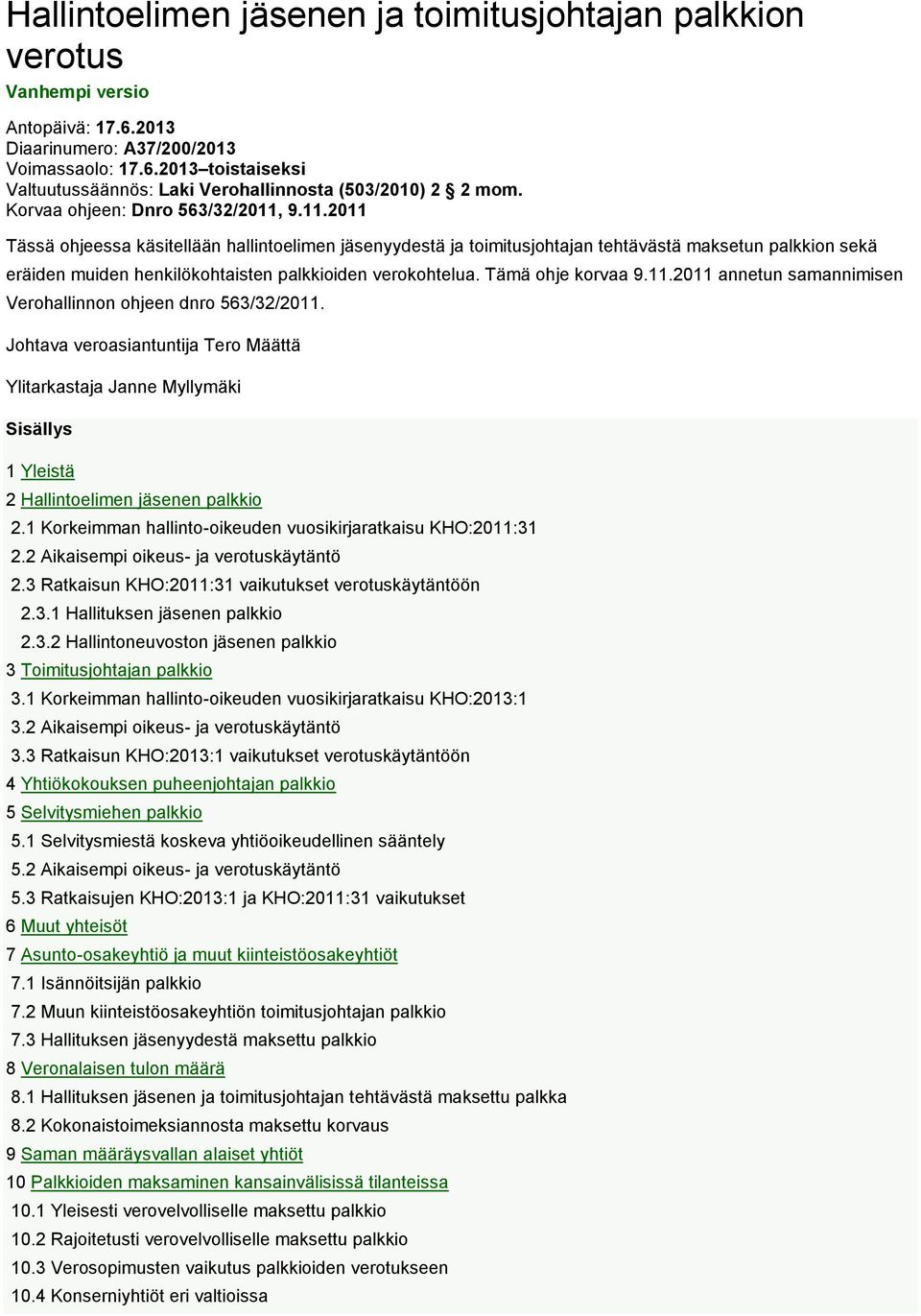 9.11.2011 Tässä ohjeessa käsitellään hallintoelimen jäsenyydestä ja toimitusjohtajan tehtävästä maksetun palkkion sekä eräiden muiden henkilökohtaisten palkkioiden verokohtelua. Tämä ohje korvaa 9.11.2011 annetun samannimisen Verohallinnon ohjeen dnro 563/32/2011.