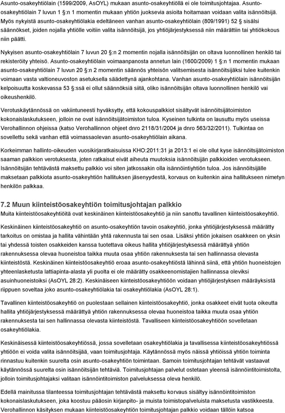 Myös nykyistä asunto-osakeyhtiölakia edeltäneen vanhan asunto-osakeyhtiölain (809/1991) 52 sisälsi säännökset, joiden nojalla yhtiölle voitiin valita isännöitsijä, jos yhtiöjärjestyksessä niin