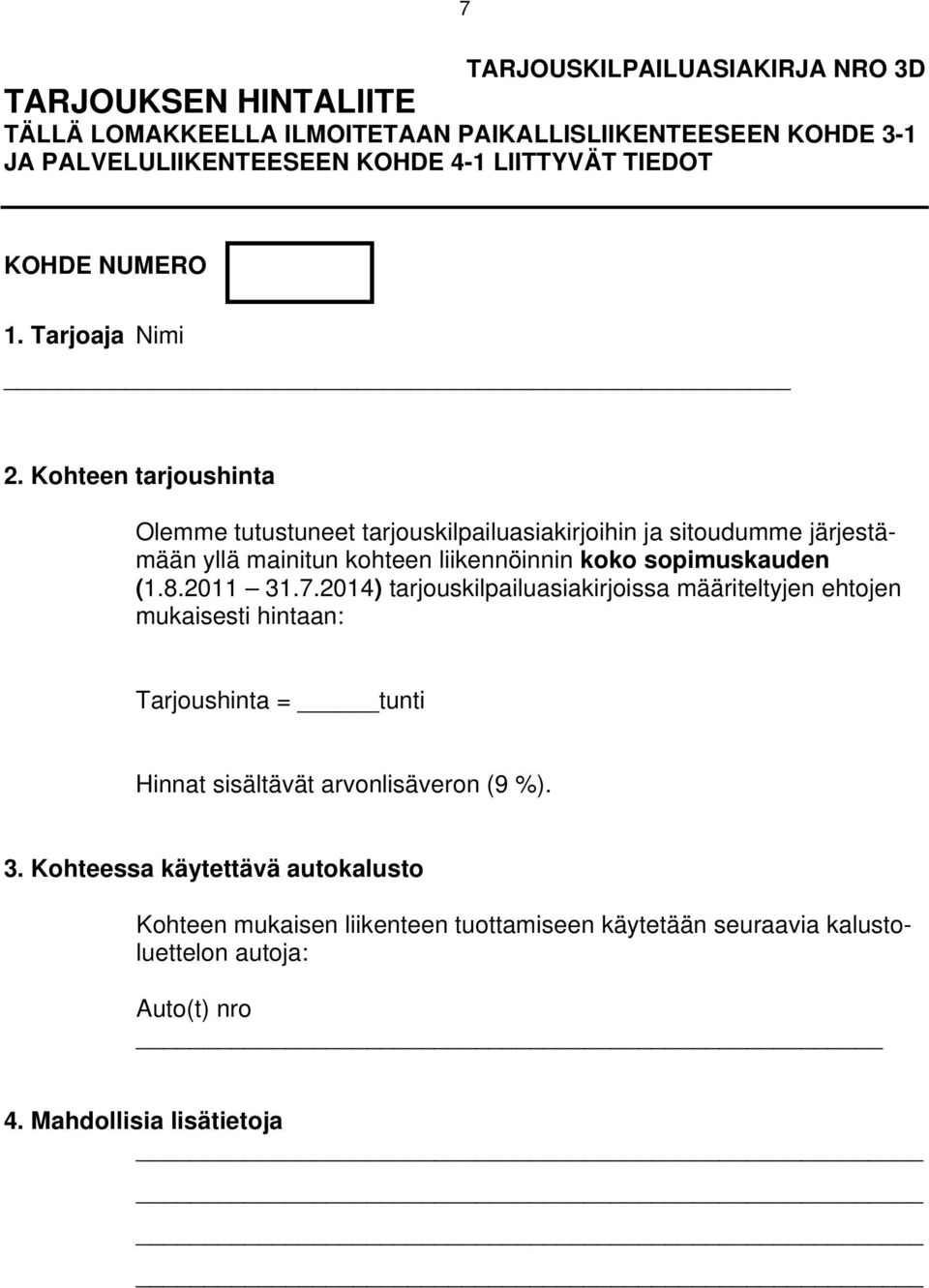 Kohteen tarjoushinta Olemme tutustuneet tarjouskilpailuasiakirjoihin ja sitoudumme järjestämään yllä mainitun kohteen liikennöinnin koko sopimuskauden (1.8.2011 31.7.