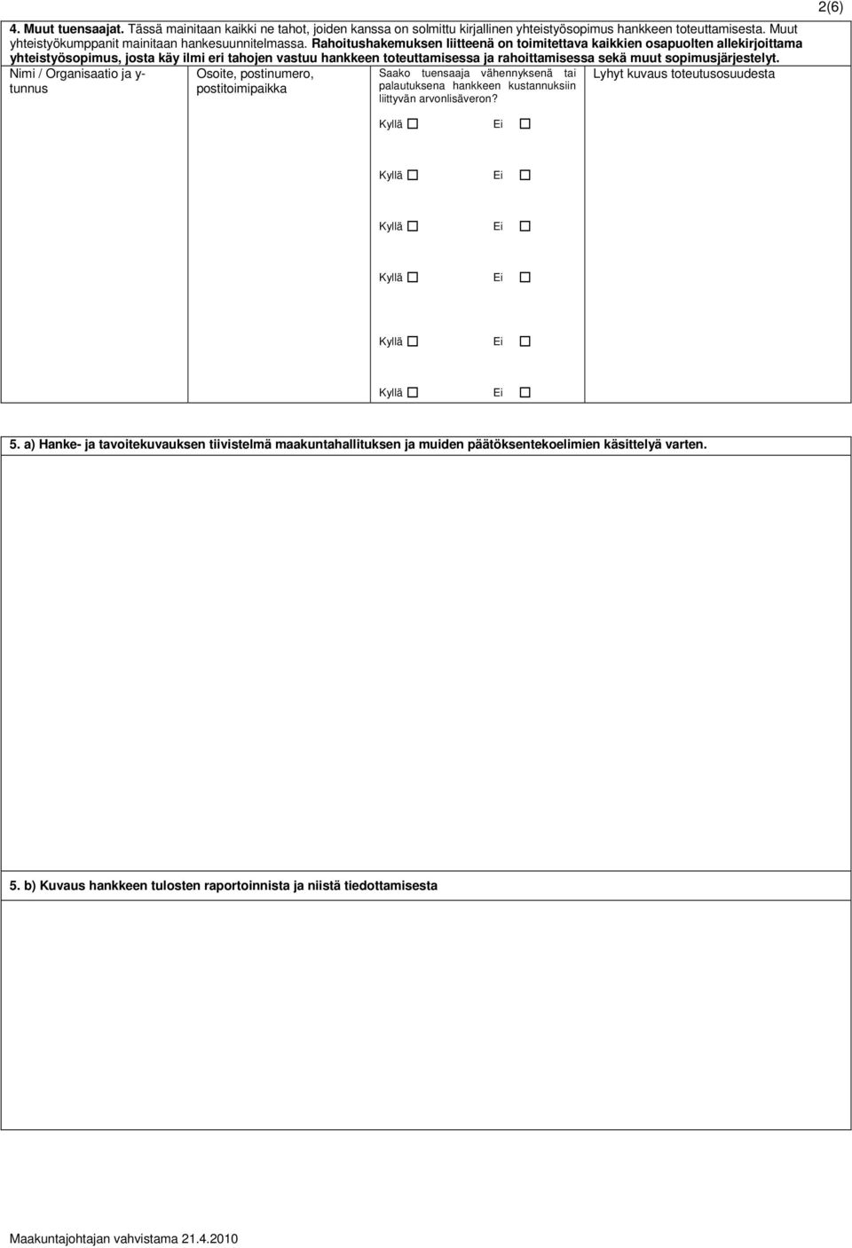 sopimusjärjestelyt. Nimi / Organisaatio ja y- tunnus Osoite, postinumero, postitoimipaikka Saako tuensaaja vähennyksenä tai palautuksena hankkeen kustannuksiin liittyvän arvonlisäveron?