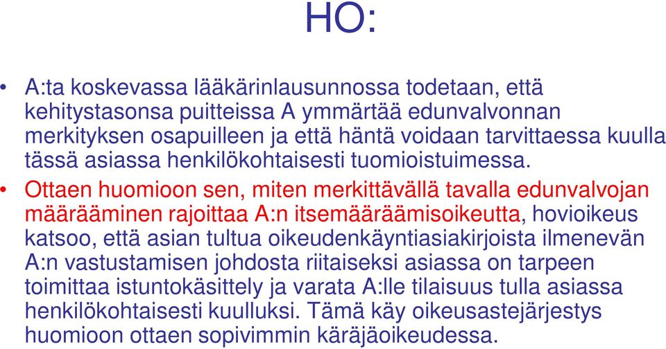 Ottaen huomioon sen, miten merkittävällä tavalla edunvalvojan määrääminen rajoittaa A:n itsemääräämisoikeutta, hovioikeus katsoo, että asian tultua