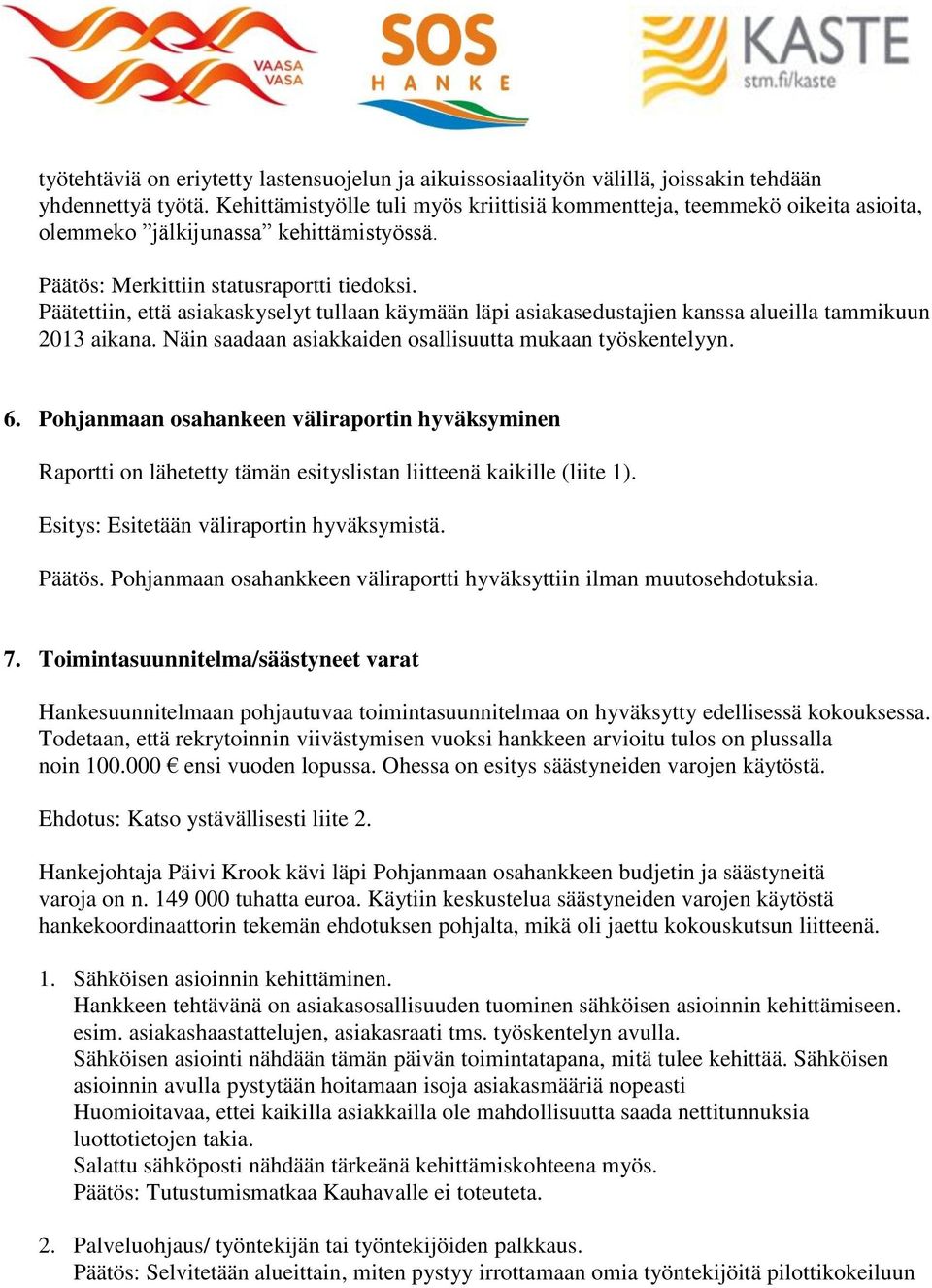 Päätettiin, että asiakaskyselyt tullaan käymään läpi asiakasedustajien kanssa alueilla tammikuun 2013 aikana. Näin saadaan asiakkaiden osallisuutta mukaan työskentelyyn. 6.