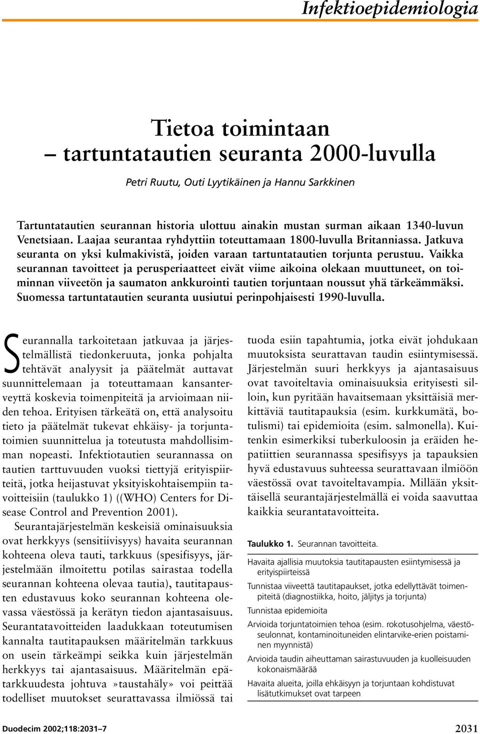 Vaikka seurannan tavoitteet ja perusperiaatteet eivät viime aikoina olekaan muuttuneet, on toiminnan viiveetön ja saumaton ankkurointi tautien torjuntaan noussut yhä tärkeämmäksi.